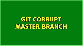 Git corrupt master branch (4 Solutions!!)