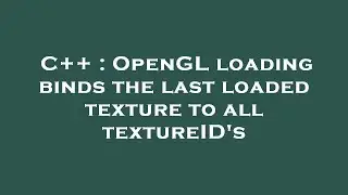 C++ : OpenGL loading binds the last loaded texture to all textureID's