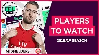 MIDFIELDERS: PLAYERS TO WATCH | Premium, Budget & Value Picks for FPL | Fantasy Premier League 18/19