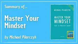 Summary of MASTER YOUR MINDSET | Michael Pilarczyk