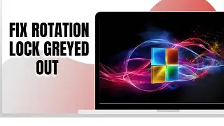 HOW TO FIX ROTATION LOCK GREYED OUT IN WINDOWS