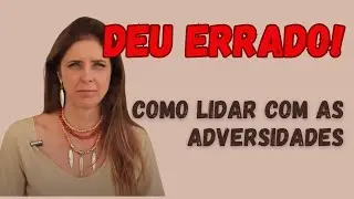 Deu errado? Como lidar com as ADVERSIDADES