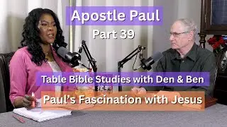 Paul the Apostle: Part 39 (Fascination with Jesus)