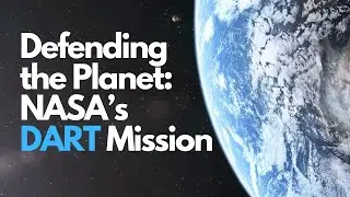 Defending the Planet: NASA&rsquo;s DART Mission