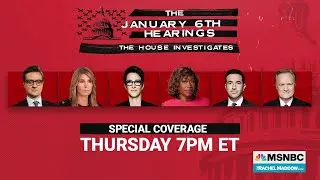 MSNBC Airs Special Coverage Of January 6th Hearing On June 9 Starting At 7 p.m. ET