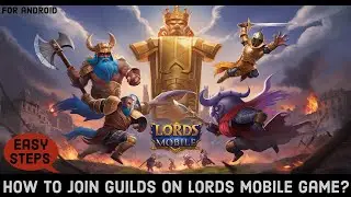 How to Join a Guild in Lords Mobile 2024? Find and Join the Best Guild