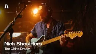 Nick Shoulders - Too Old to Dream | Audiotree Live
