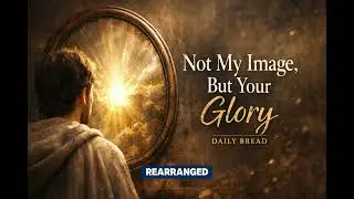 Not my Image, but Your Glory- Daily Bread 30