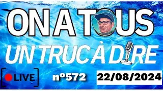 ⭕N A TOUS UN TRUC À DIRE - LIVE n°572 (22 août 2024)
