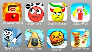 The Superhero 2,Hide Ball,Draw To Smash,Juice Run,Thief Puzzle,Going Balls,Food Run,Sandwich Runner