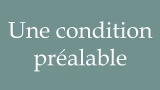 How to Pronounce ''Une condition pr&eacute;alable'' (A prerequisite) Correctly in French
