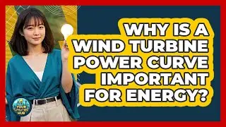 Why Is A Wind Turbine Power Curve Important For Energy? - Your Utilities Hub