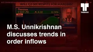 M.S. Unnikrishnan discusses trends in order inflows