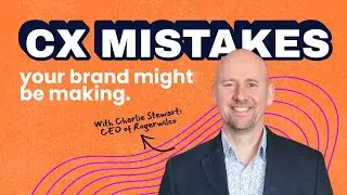 Why Your Customer Experience Is Failing, with Charlie Stewart, CEO at Rogerwilco