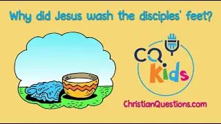 Why did Jesus wash the disciples' feet? CQ Kids