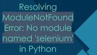 Resolving ModuleNotFoundError: No module named 'selenium' in Python