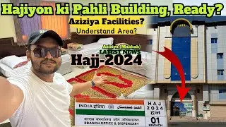 Aziziya Building Facilities for 1st Hujjaj of Hajj-2024 | Understand Aziziya Routes @AftabFootnotes