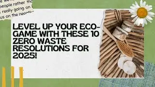 Level Up Your Eco-game With These 10 Zero Waste Resolutions For 2025!