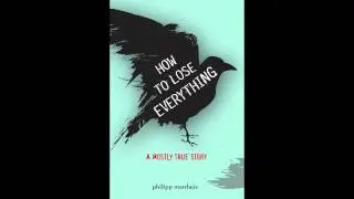 How to Lose Everything: A Mostly True Story by Philipp Mattheis