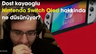 Dost Kayaoğlu Yeni Nintendo Switch hakkında ne d&uuml;ş&uuml;n&uuml;yor?