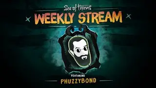 Sea of Thieves Weekly Stream - PhuzzyBond