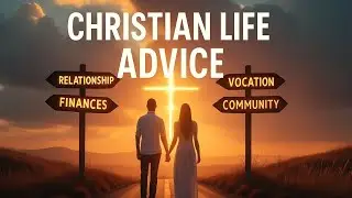 How to Live as a Christian in Daily Life: Relationships, Finances, Vocation, Community