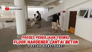 PROSES PEKERJAAN TROWEL FLOOR HARDENER LANTAI BETON