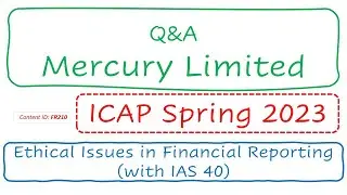 Q&A Mercury Limited (ICAP Spring 2023) | Ethical Issues in Financial Reporting (with IAS 40) (FR210)