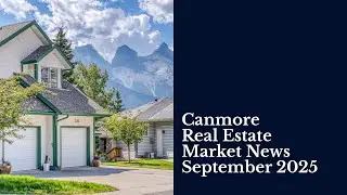 Canmore Real Estate Market Update September 2025 | Bow Valley Home Prices & Short-Term Rentals