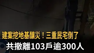 建案挖地基釀災！三重民宅倒了　共撤離103戶逾300人－民視新聞