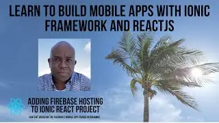 Ionic React, Firebase Hosting  - Bahamas Advanced Ionic Framework Course