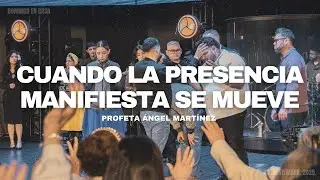 CUANDO LA PRESENCIA MANIFIESTA SE MUEVE | Profeta Ángel Martínez