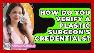 How Do You Verify A Plastic Surgeon's Credentials? - Plastic Surgery Transformations