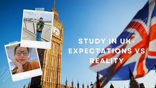 Expectation Vs. Reality of Study in UK | Pros and Cons of Study | International Student Experience
