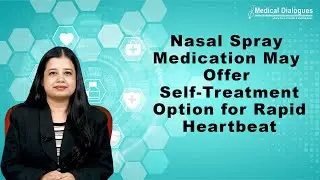 Nasal Spray May Offer Self Treatment Option for Rapid Heartbeat