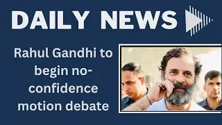 Rahul Gandhi to begin no-confidence motion debate against Modi government in Lok Sabha today