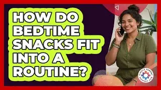 How Do Bedtime Snacks Fit Into A Routine?