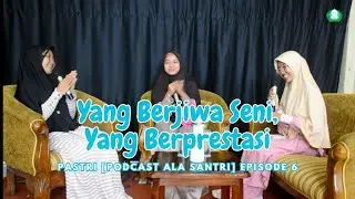 Yang Berjiwa Seni, Yang Berprestasi [PASTRI, Podcast Ala Santri, Episode 6]
