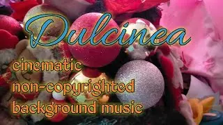 Dulcinea || Free to use Cinematic Sounds || Non Copyright Background Music