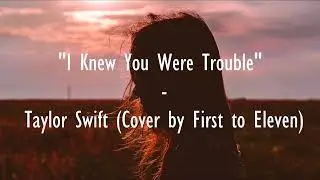 I Knew You Were Trouble - Taylor Swift (Cover by @FirstToEleven ) Lyrics & Subtítulos en Español