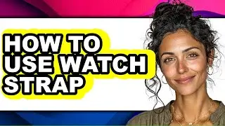 How to Use Watch Strap - Full Guide