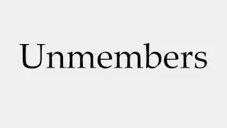 How to Pronounce Unmembers