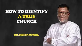 HOW TO IDENTIFY A TRUE CHURCH &mdash; BIBLICAL INSIGHTS BY DR. MENSA OTABIL