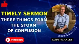 Andy Stanley - Three things form the storm of confusion | Timely Sermon