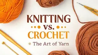 Knitting vs. Crochet: Which Fiber Art is Right for You?