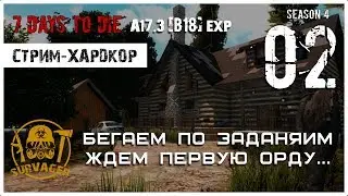 🔥 7 Days To Die A17.3 b18 exp! БЕГАЕМ ПО ЗАДАНИЯМ - ЖДЕМ ПЕРВУЮ ОРДУ! (02)