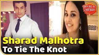 TV Actor Sharad Malhotra To Tie The Knot With This Delhi Based Designer| Saas Bahu Aur Saazish