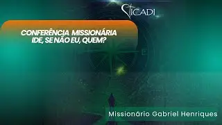 Conferência Missionária - Ide, se não eu, quem? Preletor Gabriel Henriques