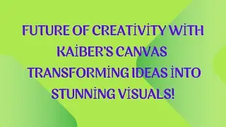 Future of Creativity with Kaiber's Canvas : Transforming Ideas into Stunning Visuals!