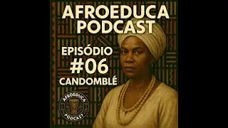 🎧 AfroEduca Podcast #06 – Candomblé: Cultura, Fé e Resistência